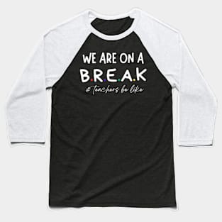 we-are-on-a-break-teachers-be-like Baseball T-Shirt